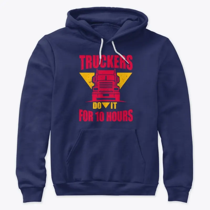 Truckers Do It For 10 Hours Hoodie