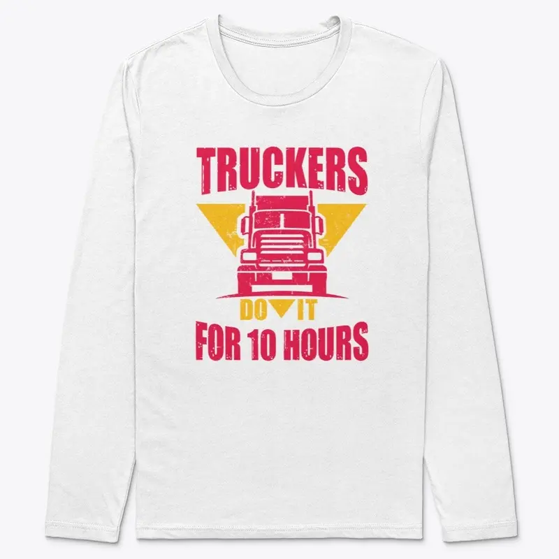 Truckers Do It For 10 Hours Long Sleeve