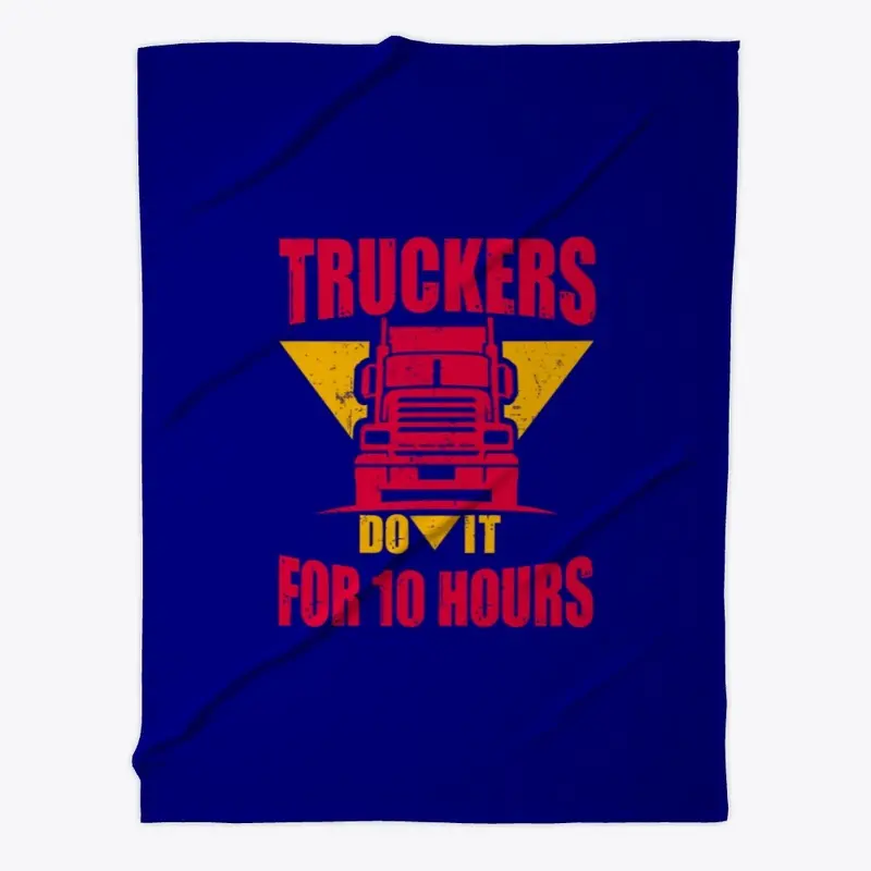 Truckers Do It For 10 Hours Blanket