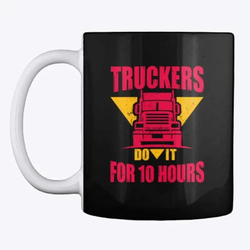 Truckers Do It For 10 Hours Coffee Mug