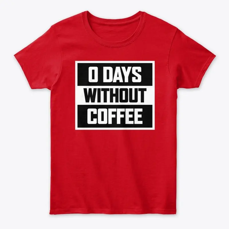 0 Days Without Coffee Women's Tee